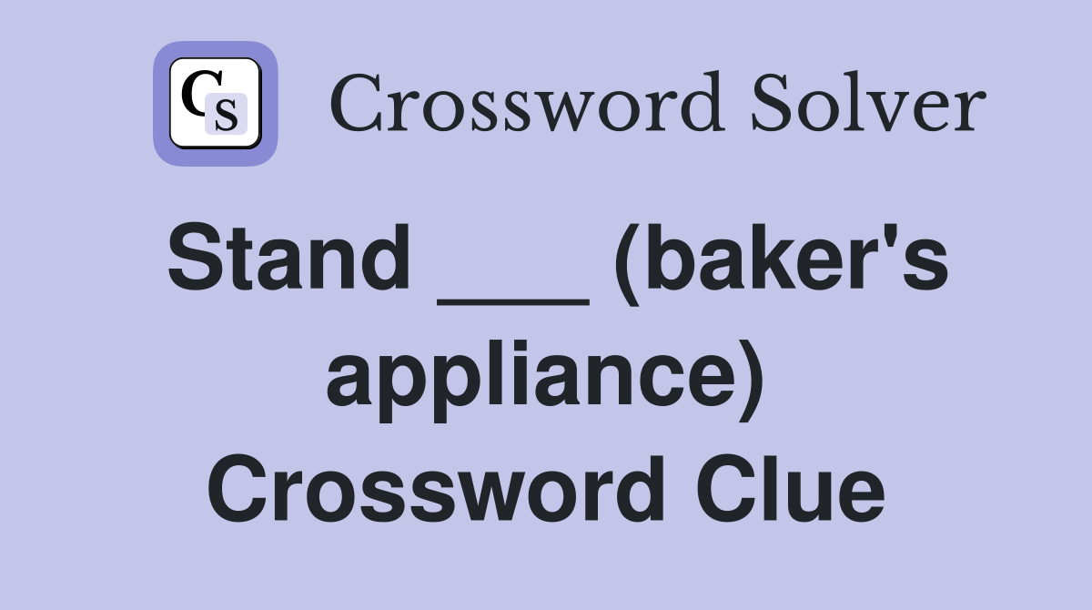Stand ___ (baker's appliance) Crossword Clue