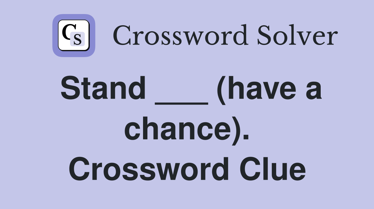 Stand ___ (have a chance). Crossword Clue
