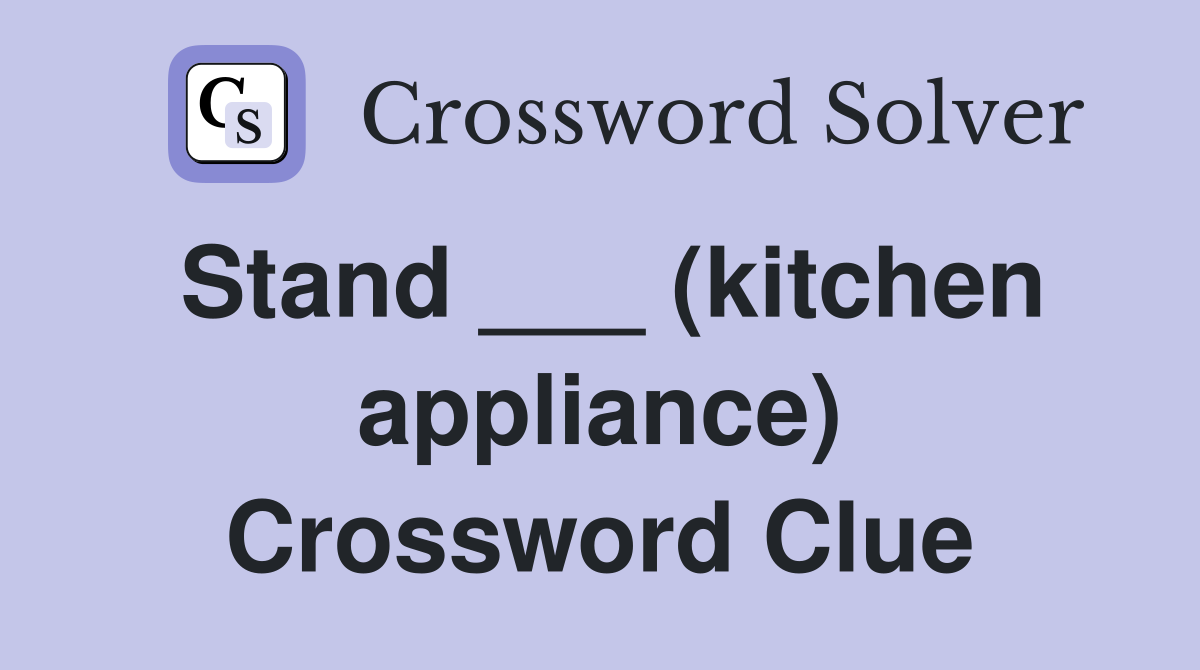 Stand ___ (kitchen appliance) Crossword Clue