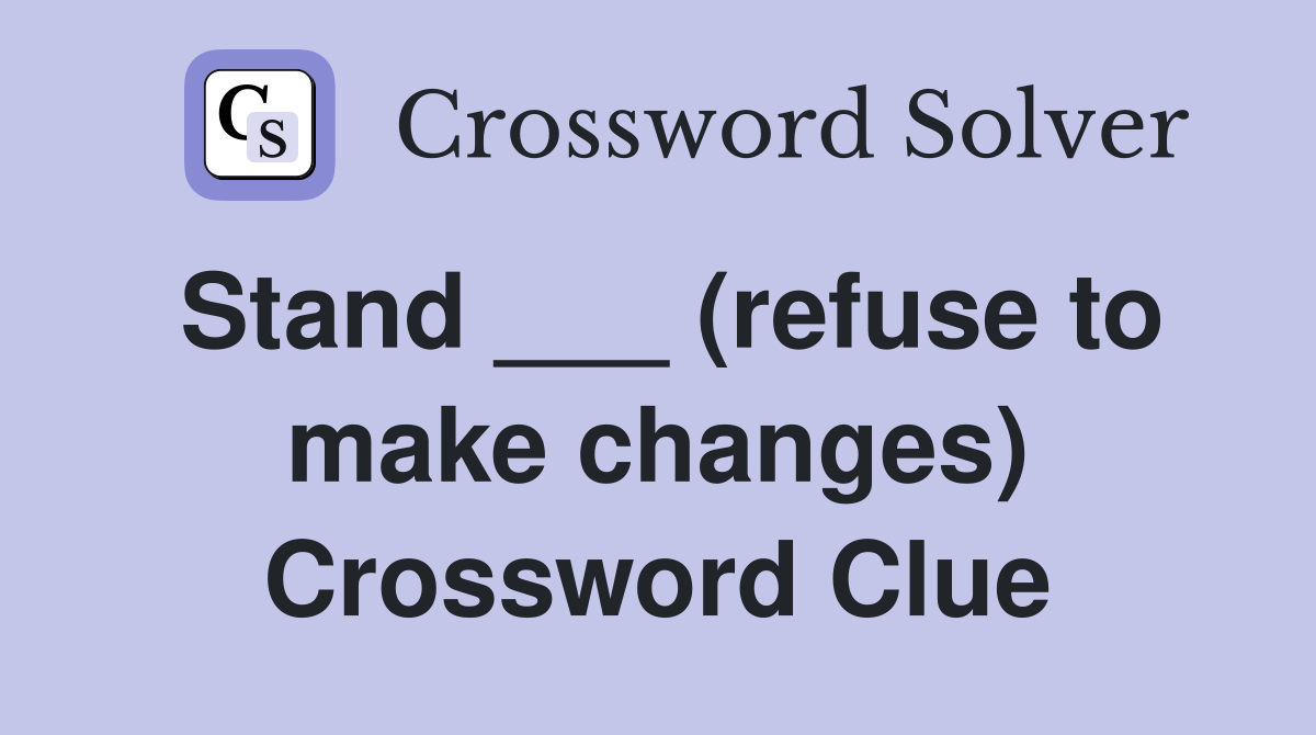 Stand ___ (refuse to make changes) Crossword Clue