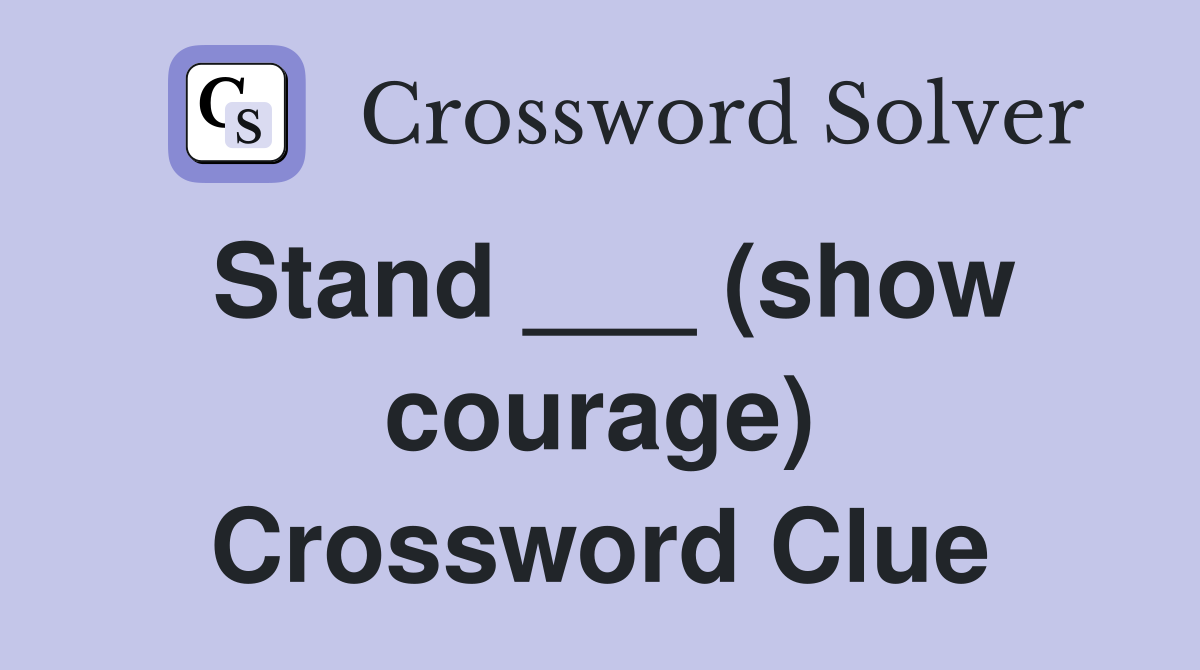 Stand ___ (show courage) Crossword Clue