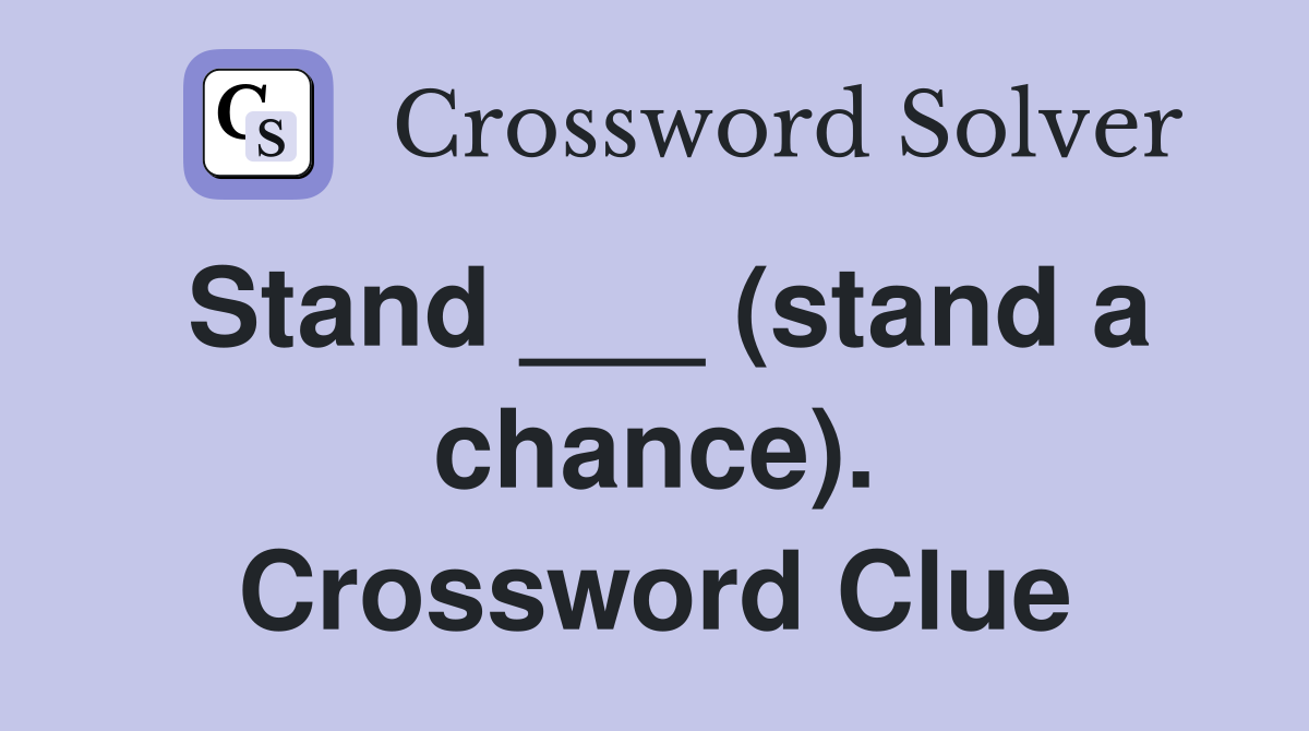 Stand ___ (stand a chance). Crossword Clue