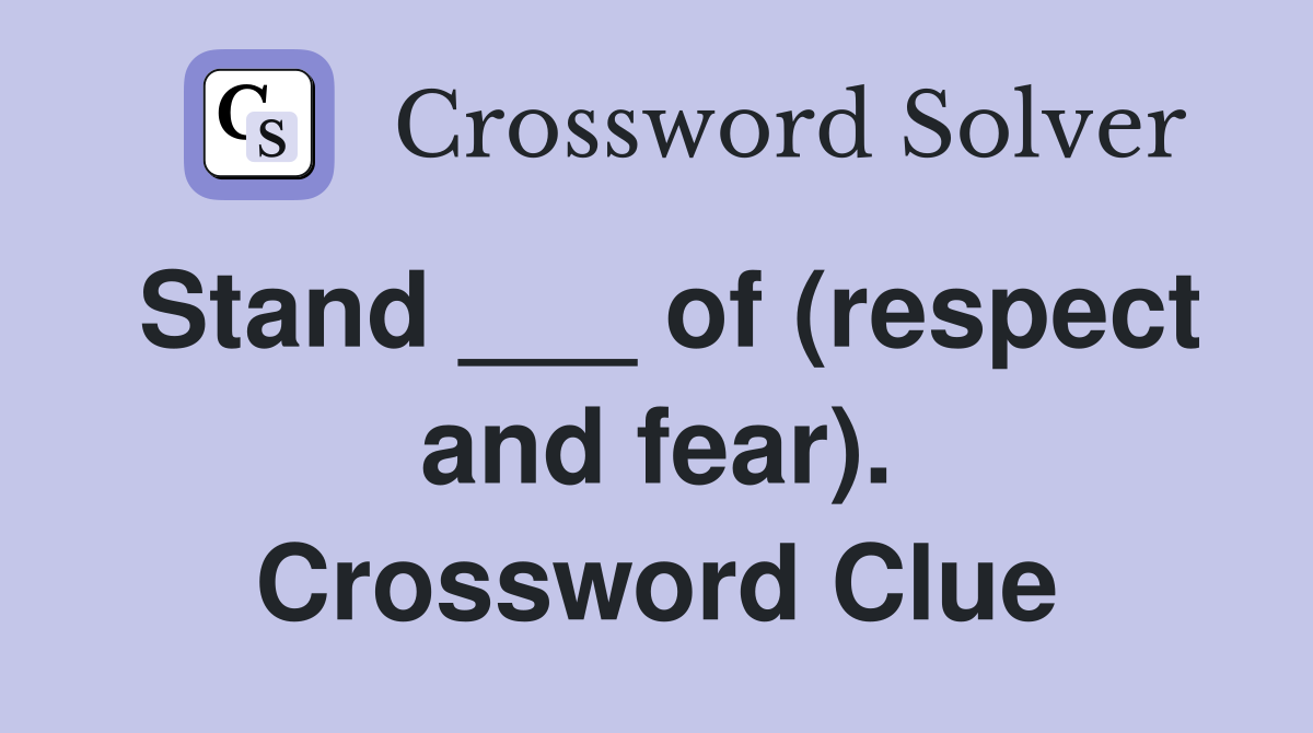 Stand ___ of (respect and fear). Crossword Clue