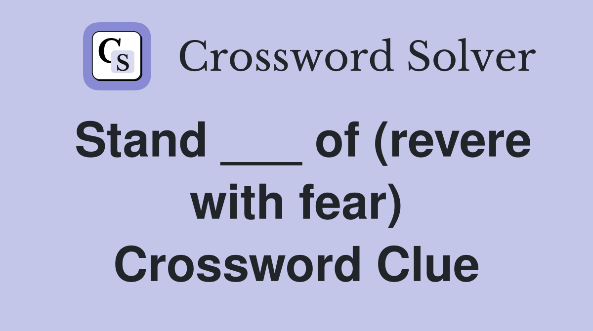 Stand ___ of (revere with fear) Crossword Clue