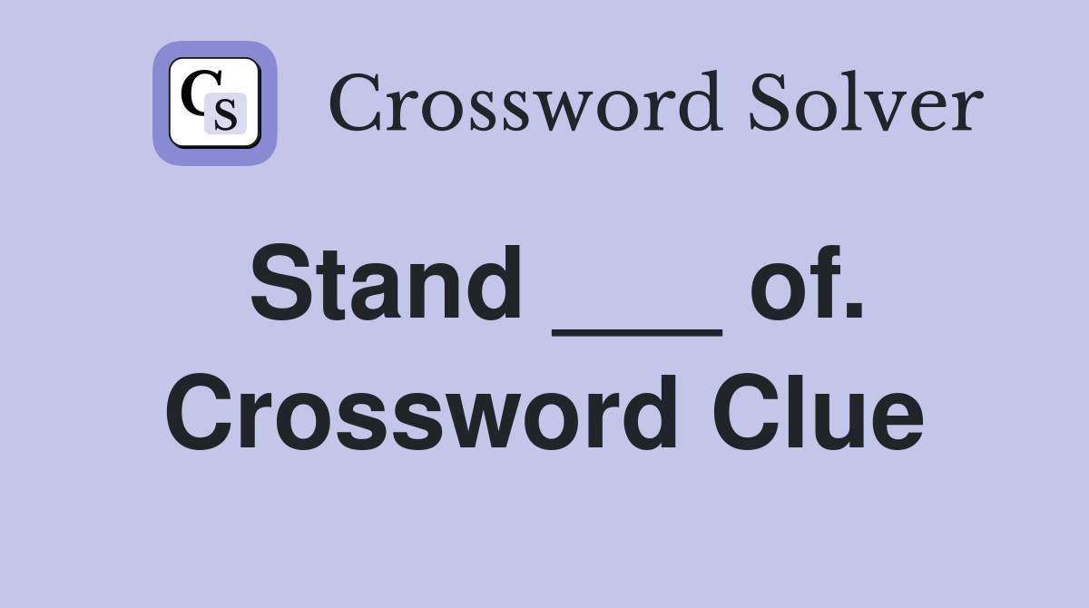 Stand ___ of. Crossword Clue