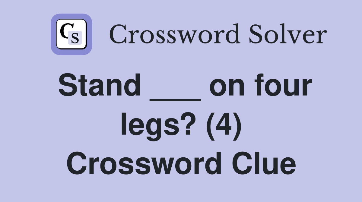 Stand ___ on four legs? (4) Crossword Clue