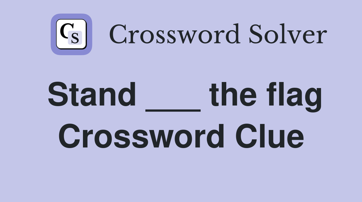 Stand ___ the flag Crossword Clue