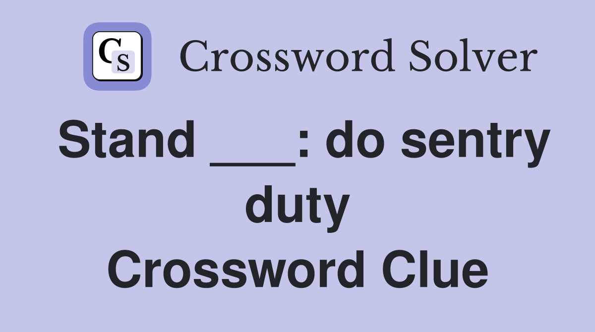 Stand ___: do sentry duty Crossword Clue