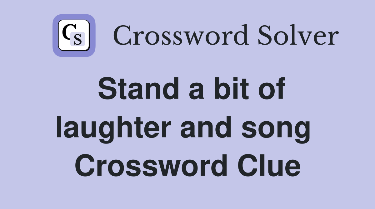 Stand a bit of laughter and song  Crossword Clue