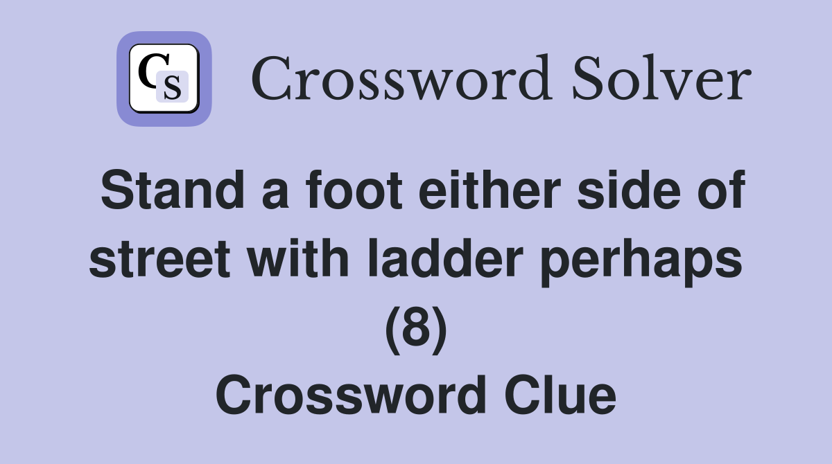 Stand a foot either side of street with ladder perhaps (8) Crossword Clue