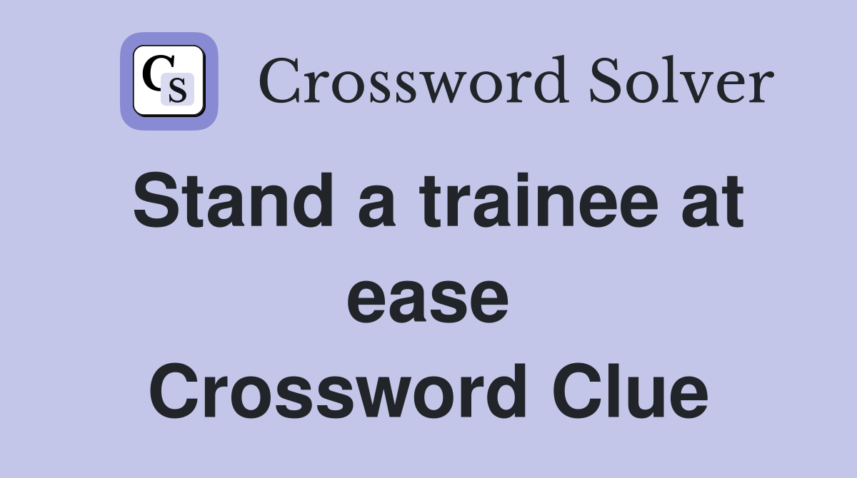 Stand a trainee at ease Crossword Clue
