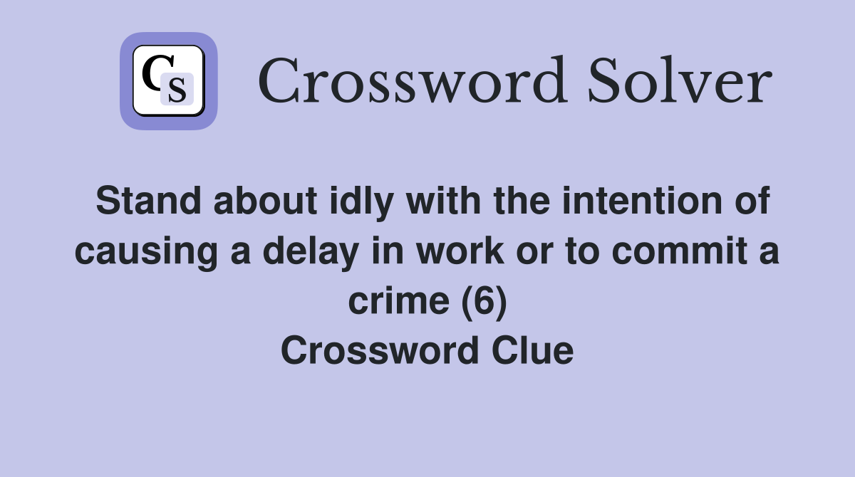 Stand about idly with the intention of causing a delay in work or to commit a crime (6) Crossword Clue