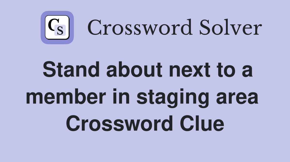 Stand about next to a member in staging area  Crossword Clue