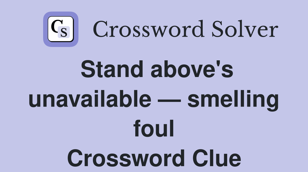 Stand above's unavailable — smelling foul Crossword Clue