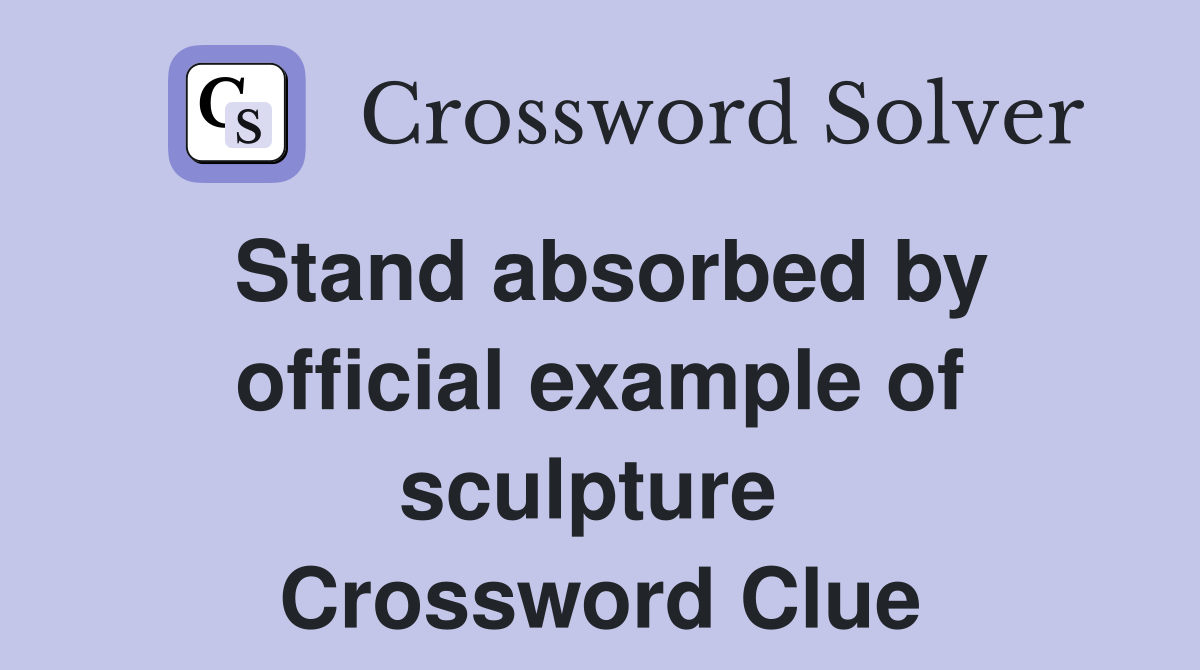Stand absorbed by official example of sculpture  Crossword Clue