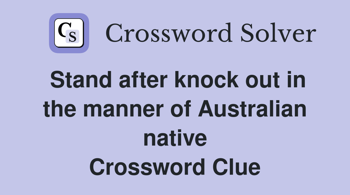 Stand after knock out in the manner of Australian native Crossword Clue