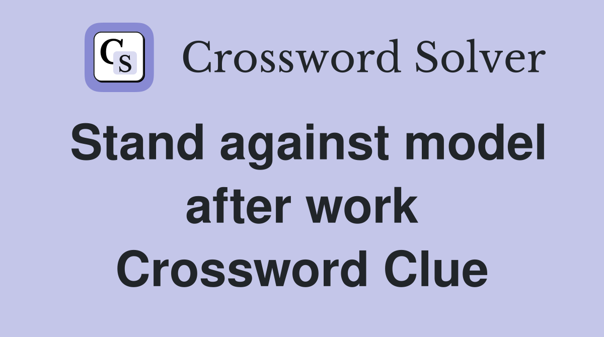 Stand against model after work Crossword Clue