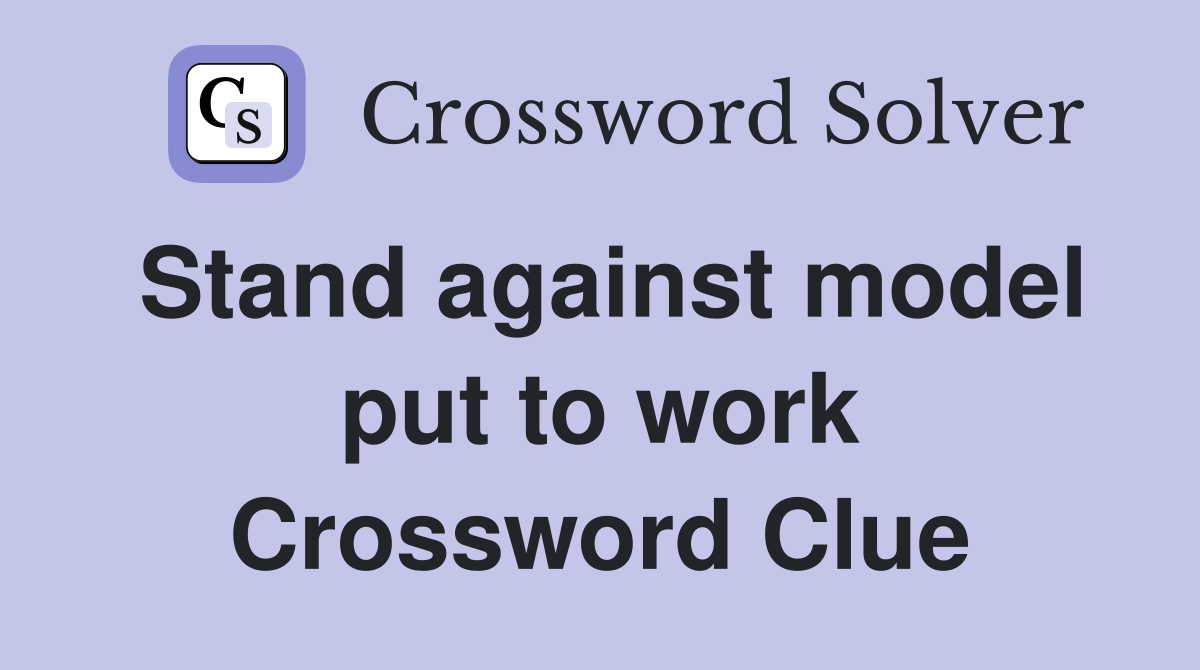 Stand against model put to work Crossword Clue