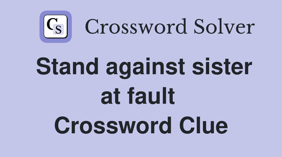 Stand against sister at fault  Crossword Clue