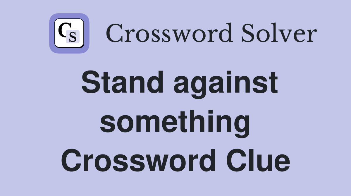 Stand against something Crossword Clue