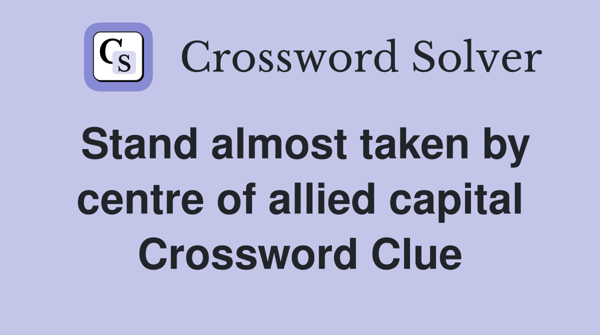 Stand almost taken by centre of allied capital Crossword Clue