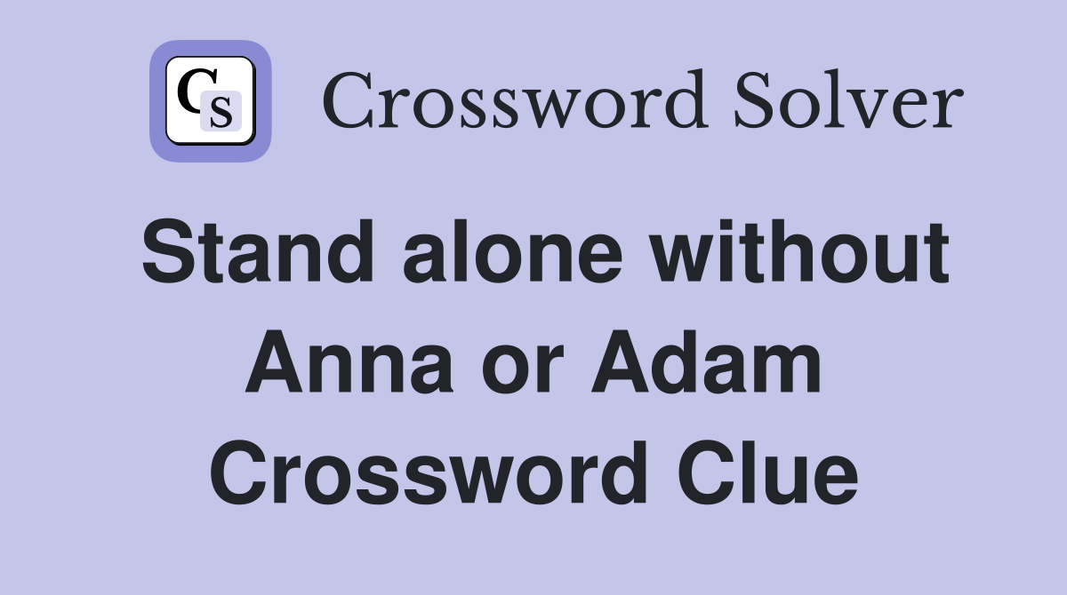Stand alone without Anna or Adam Crossword Clue