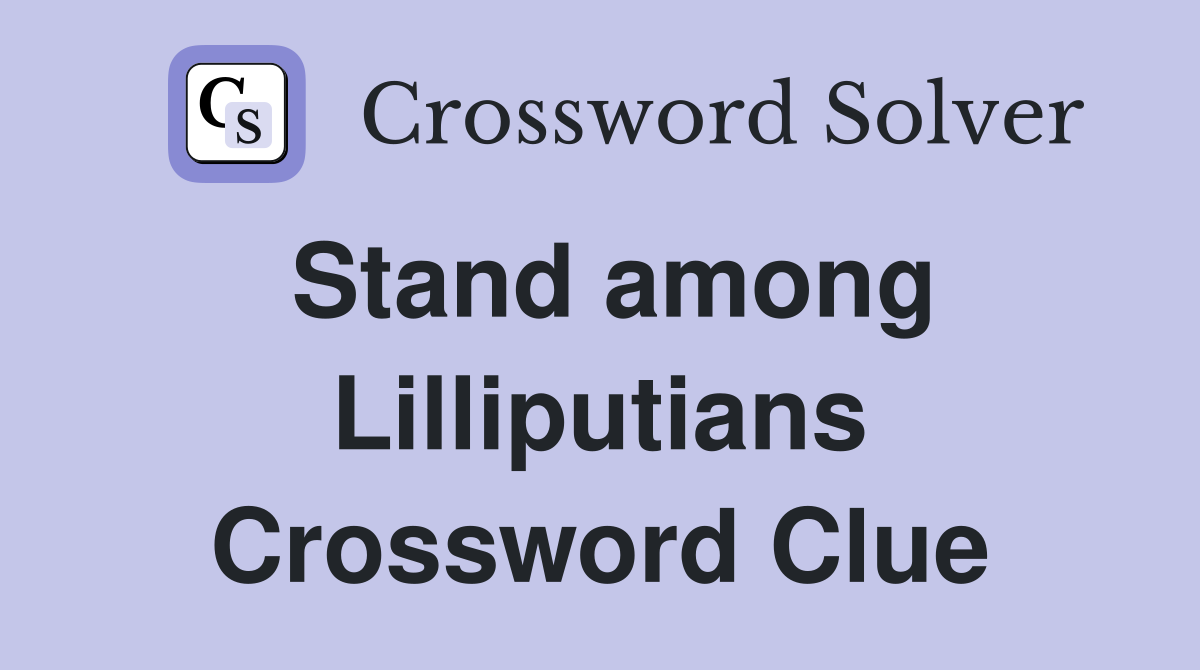 Stand among Lilliputians Crossword Clue