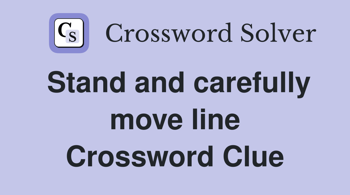 Stand and carefully move line Crossword Clue