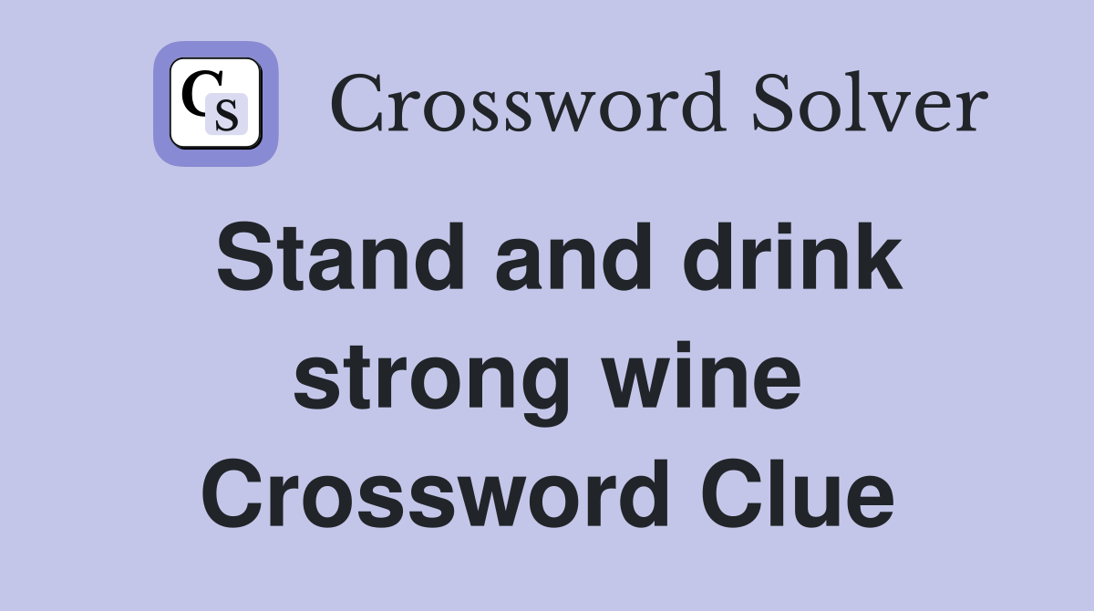Stand and drink strong wine Crossword Clue
