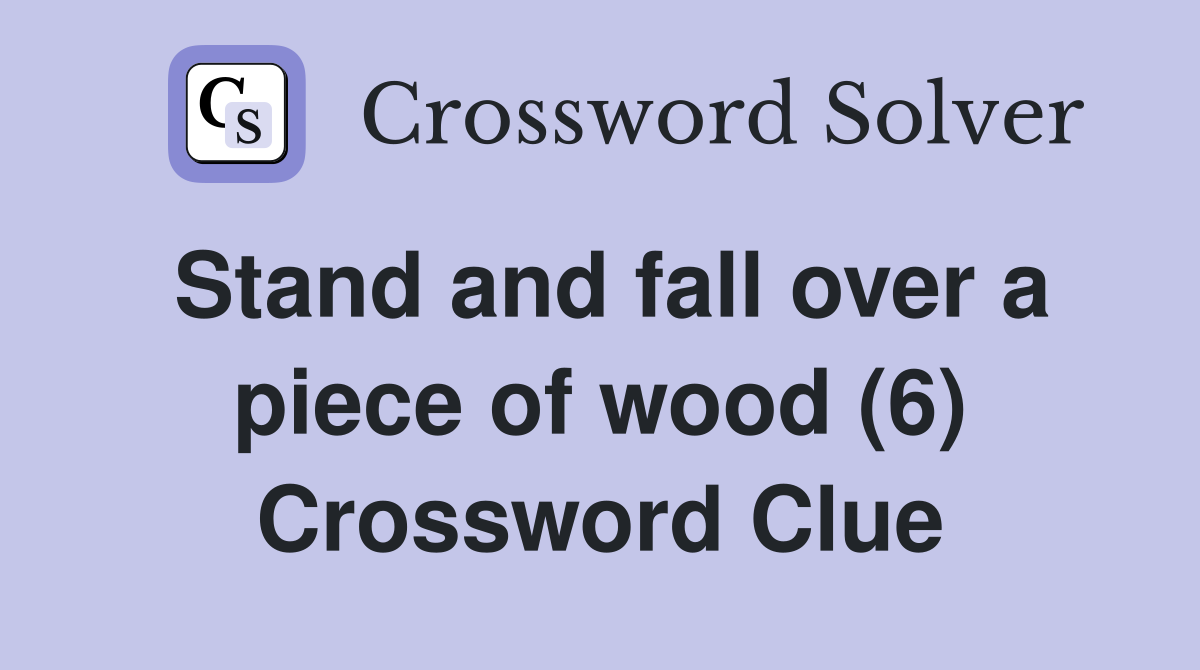 Stand and fall over a piece of wood (6) Crossword Clue