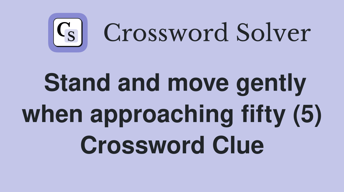 Stand and move gently when approaching fifty (5) Crossword Clue