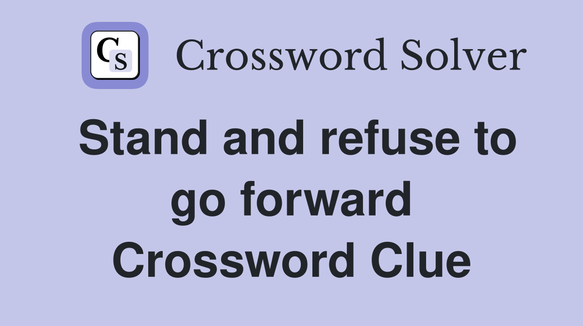 Stand and refuse to go forward Crossword Clue