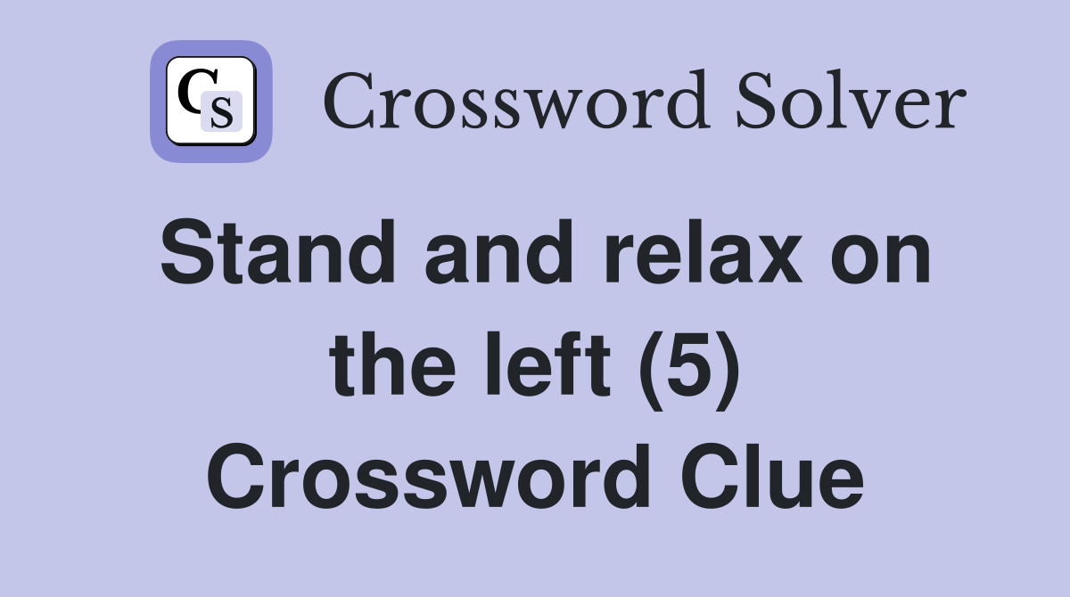 Stand and relax on the left (5) Crossword Clue