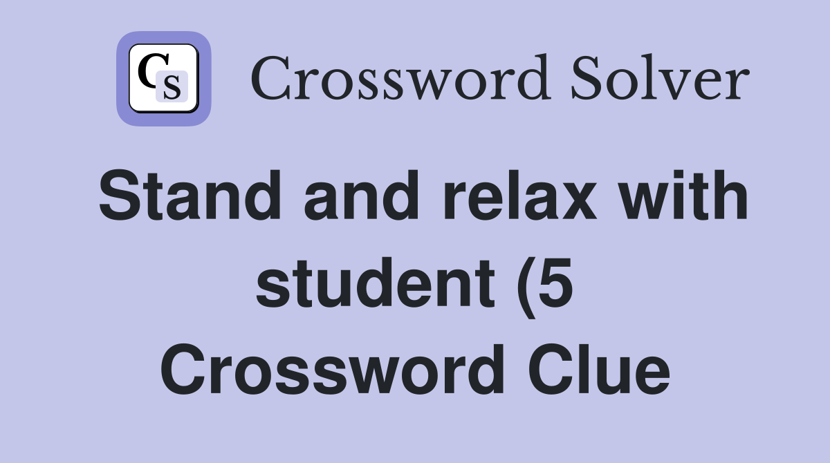 Stand and relax with student (5) Crossword Clue Answers Crossword Stand and relax with student (5) Crossword Clue Answers Crossword