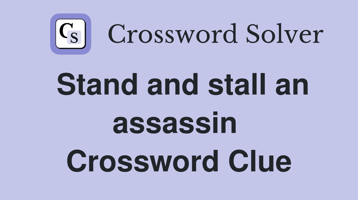 Stand and stall an assassin  Crossword Clue