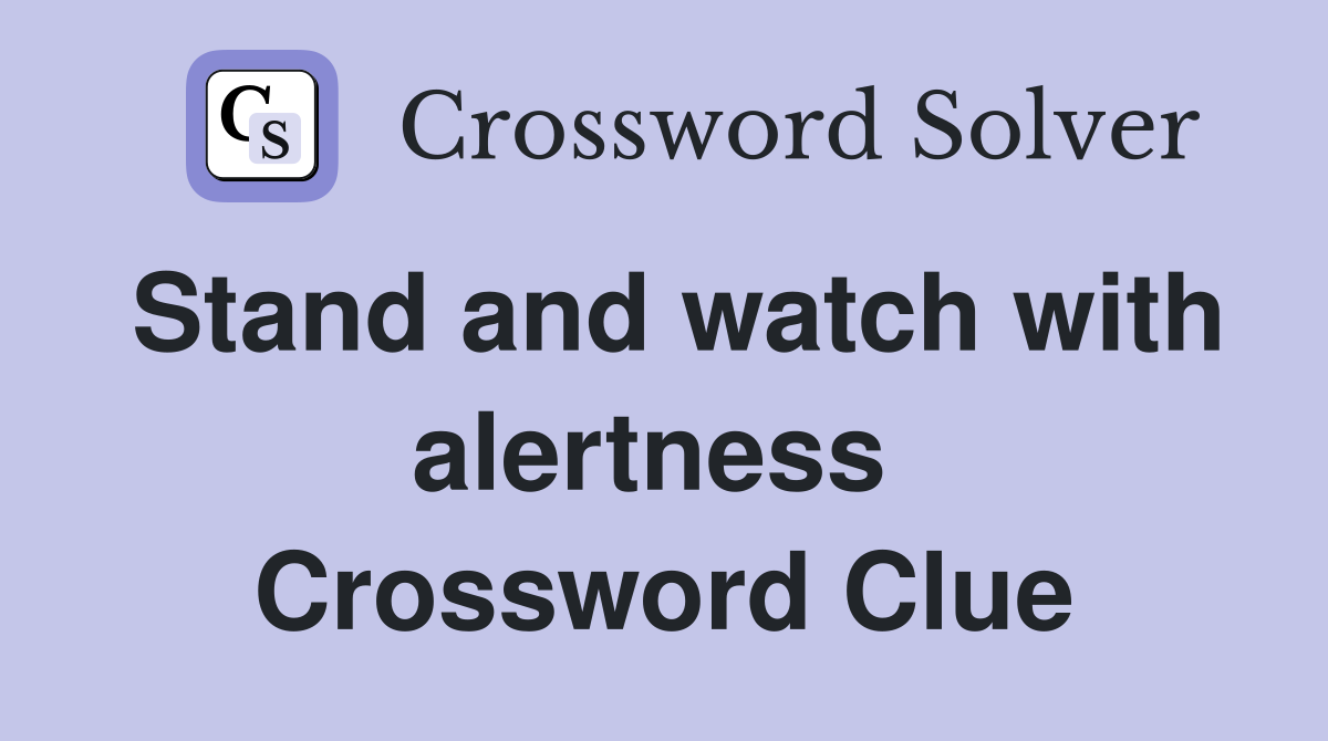 Stand and watch with alertness  Crossword Clue