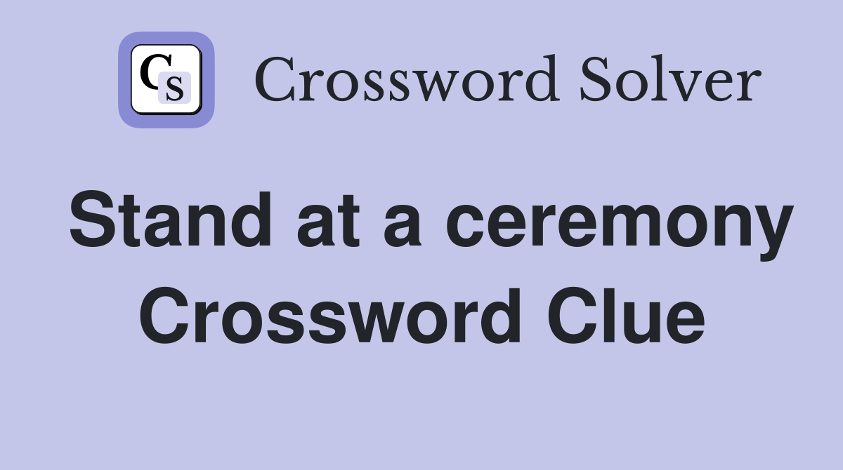 Stand at a ceremony Crossword Clue