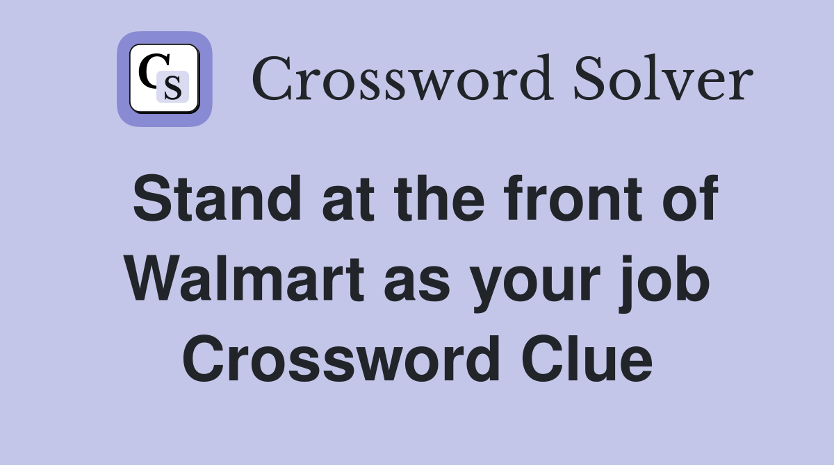 Stand at the front of Walmart as your job Crossword Clue