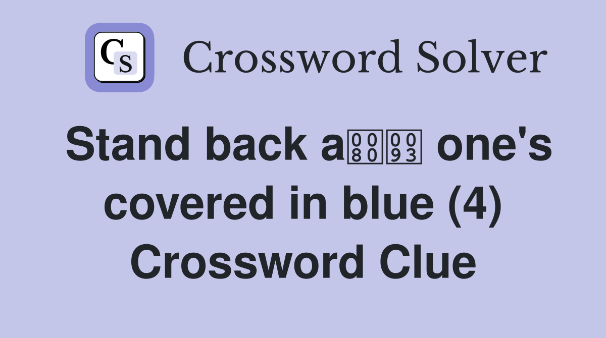 Stand back a one's covered in blue (4) Crossword Clue