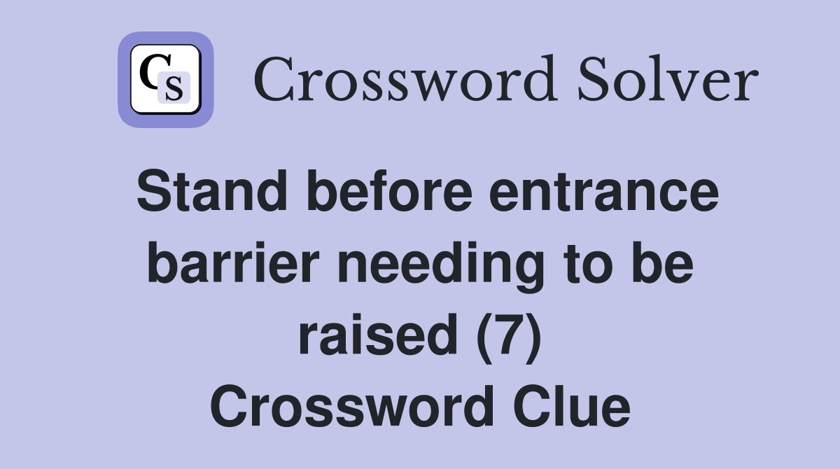 Stand before entrance barrier needing to be raised (7) Crossword Clue