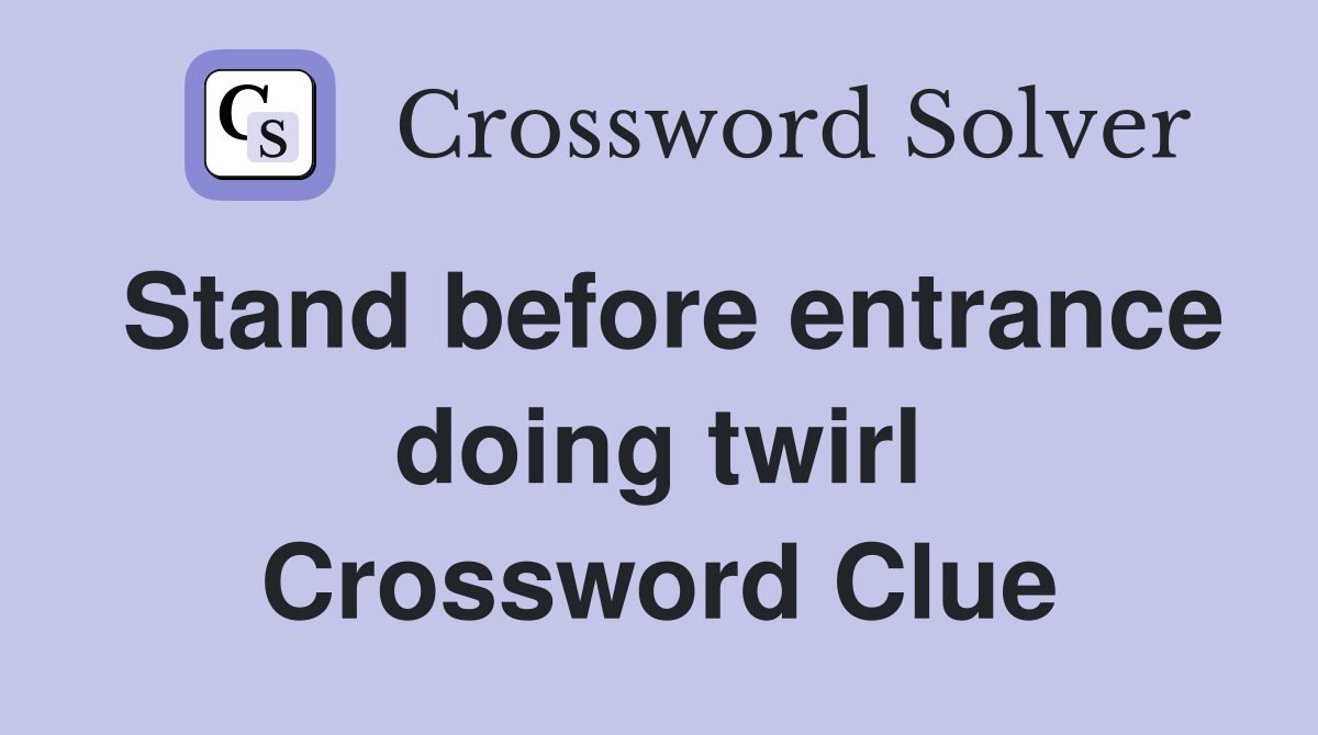 Stand before entrance doing twirl Crossword Clue