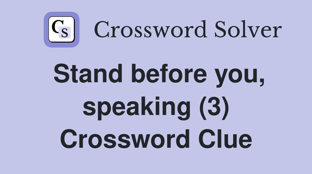 Stand before you, speaking (3) Crossword Clue