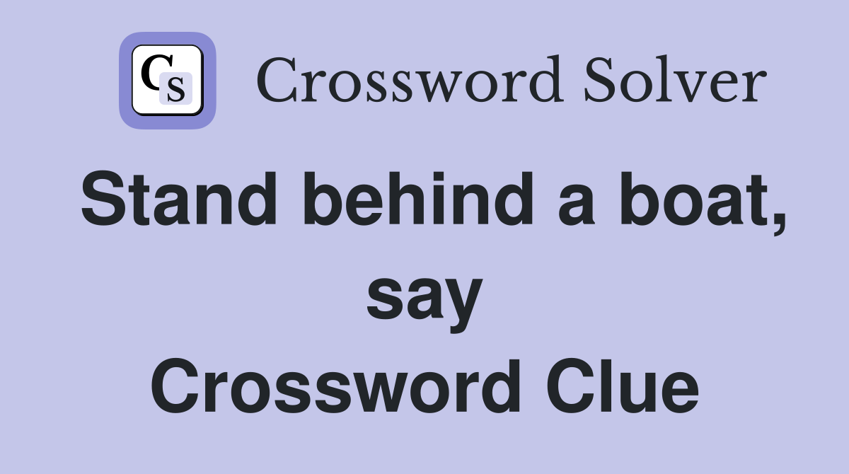 Stand behind a boat, say Crossword Clue