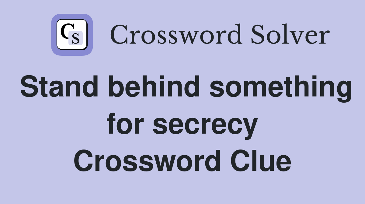 Stand behind something for secrecy Crossword Clue