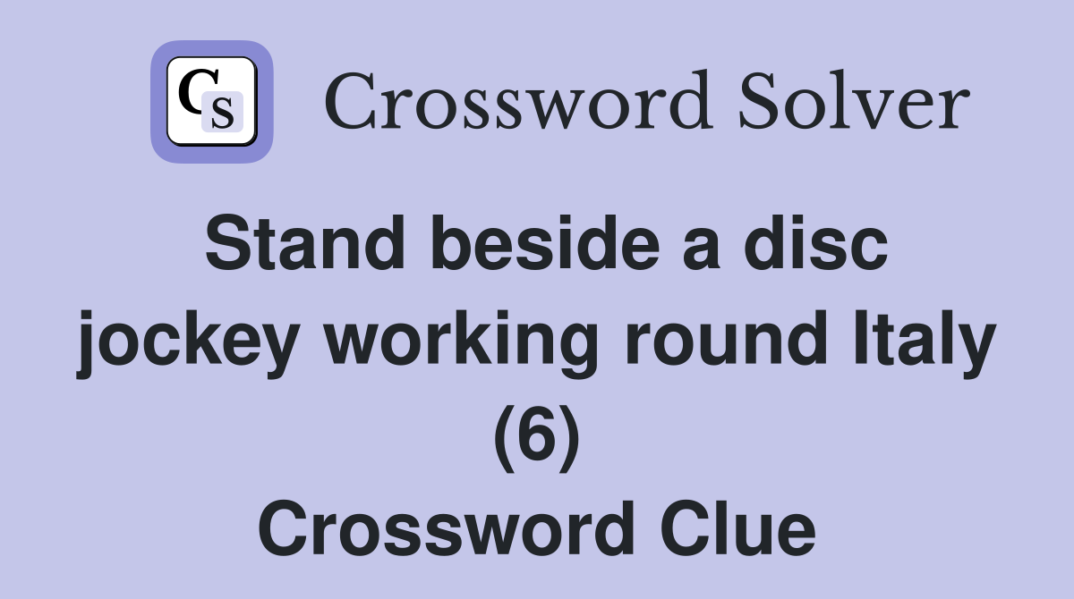 Stand beside a disc jockey working round Italy (6) Crossword Clue
