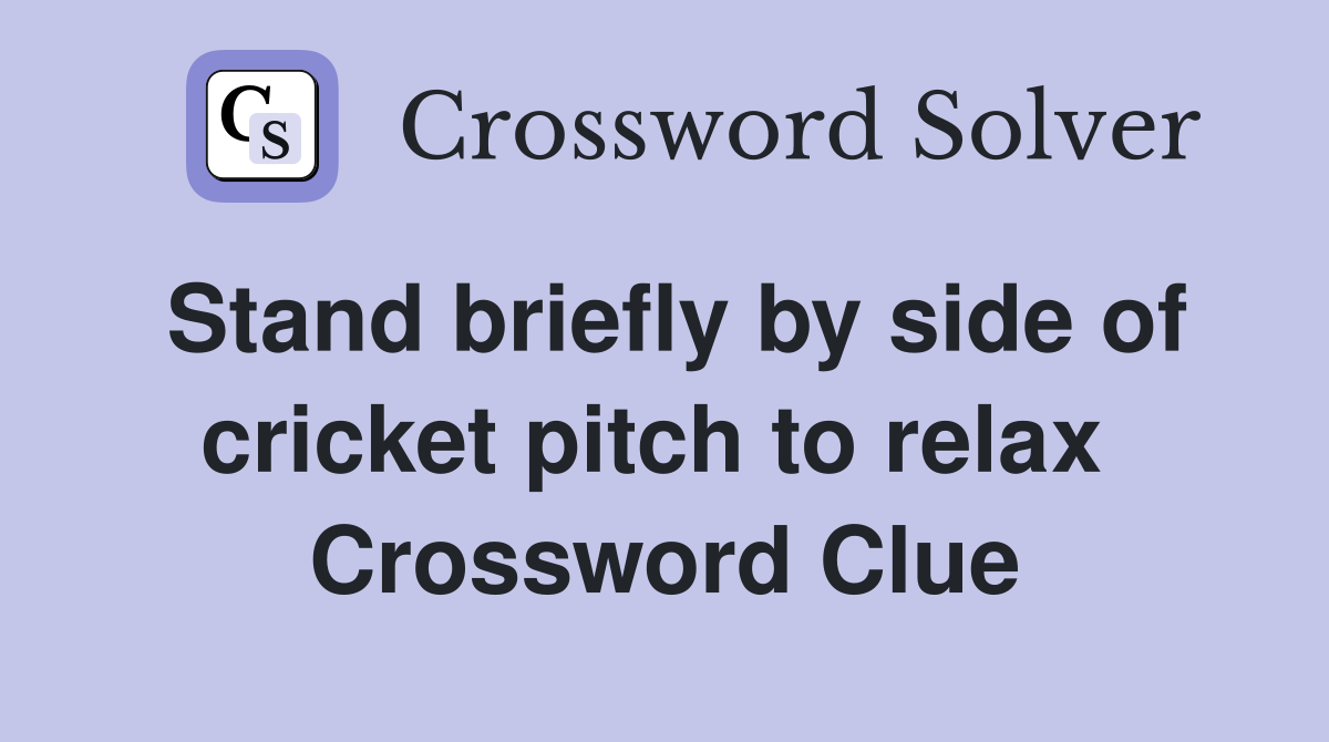 Stand briefly by side of cricket pitch to relax  Crossword Clue