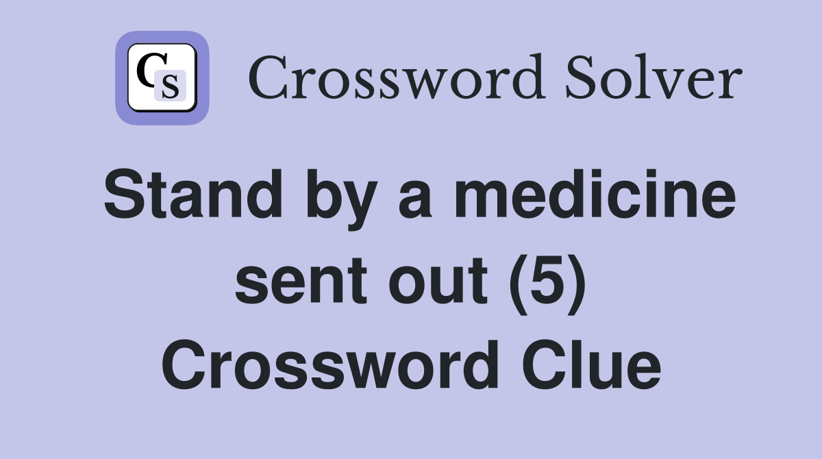 Stand by a medicine sent out (5) Crossword Clue