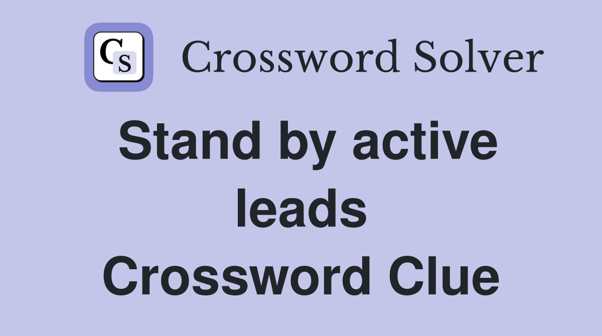 Stand by active leads Crossword Clue