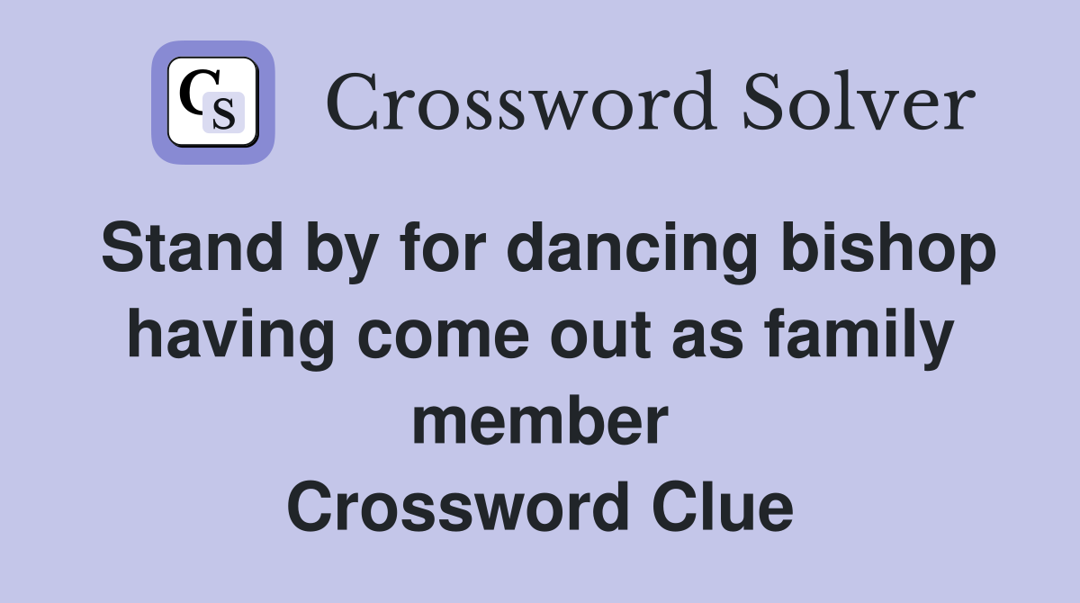 Stand by for dancing bishop having come out as family member Crossword Clue