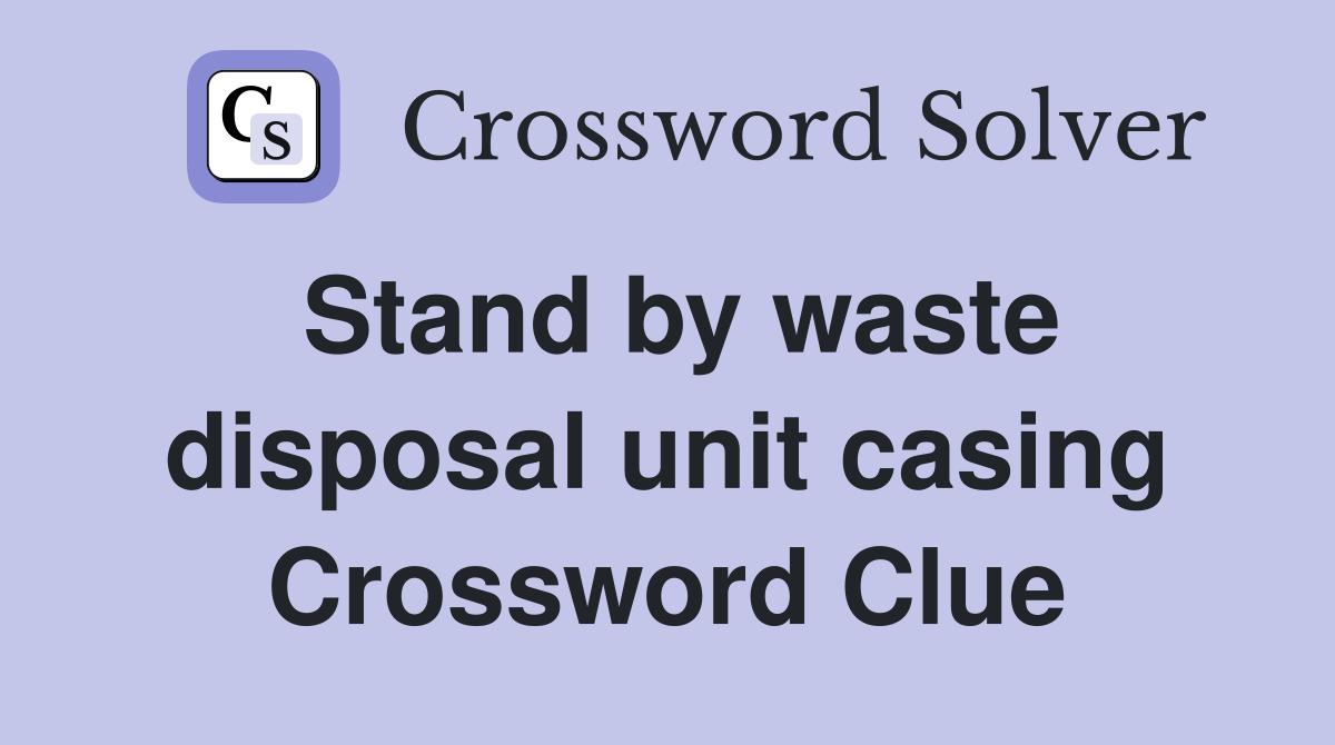 Stand by waste disposal unit casing Crossword Clue